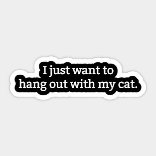 I Just Want To Hang Out With My Cat Sticker